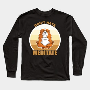 Don't Hate, Meditate-Bull dog Long Sleeve T-Shirt